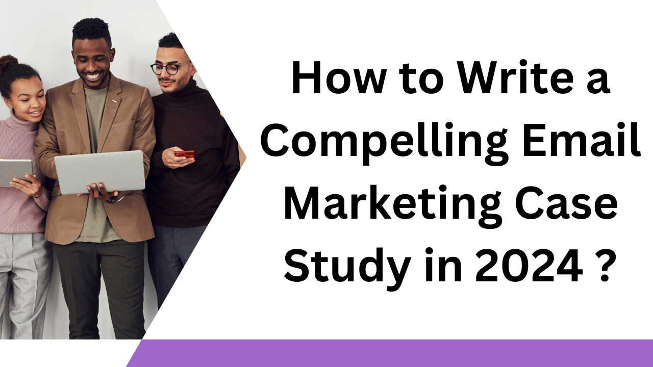 Read more about the article How to Write a Compelling Email Marketing Case Study in 2024 ?