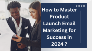 Read more about the article How to Master Product Launch Email Marketing for Success in 2024 ?