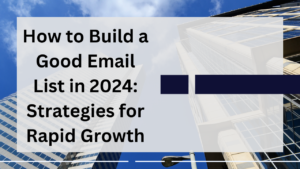 Read more about the article How to Build a Good Email List in 2024: Strategies for Rapid Growth